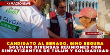 CANDIDATO AL SENADO, GINO SEGURA SOSTUVO DIVERSAS REUNIONES CON SIMPATIZANTES DE TULUM Y SOLIDARIDAD