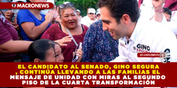 EL CANDIDATO AL SENADO, GINO SEGURA, CONTINÚA LLEVANDO A LAS FAMILIAS EL MENSAJE DE UNIDAD CON MIRAS AL SEGUNDO PISO DE LA CUARTA TRANSFORMACIÓN