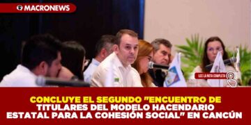 CONCLUYE EL SEGUNDO «ENCUENTRO DE TITULARES DEL MODELO HACENDARIO ESTATAL PARA LA COHESIÓN SOCIAL» EN CANCÚN