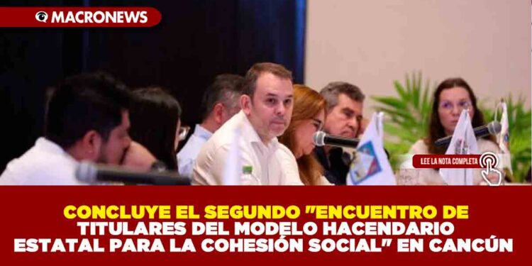 CONCLUYE EL SEGUNDO «ENCUENTRO DE TITULARES DEL MODELO HACENDARIO ESTATAL PARA LA COHESIÓN SOCIAL» EN CANCÚN