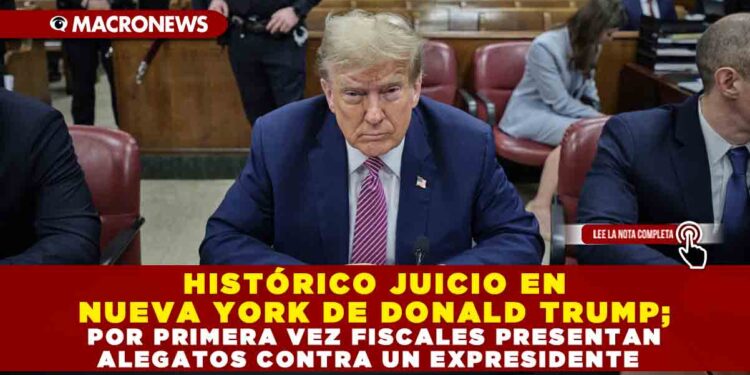 HISTÓRICO JUICIO EN NUEVA YORK DE DONALD TRUMP; POR PRIMERA VEZ FISCALES PRESENTAN ALEGATOS CONTRA UN EXPRESIDENTE