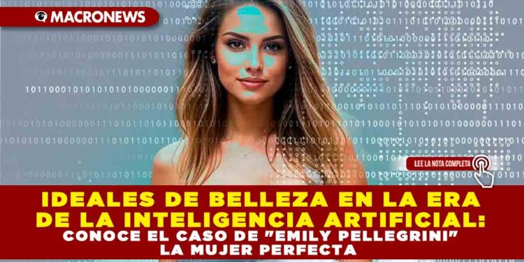 IDEALES DE BELLEZA EN LA ERA DE LA INTELIGENCIA ARTIFICIAL: CONOCE EL CASO DE «EMILY PELLEGRINI» LA MUJER PERFECTA