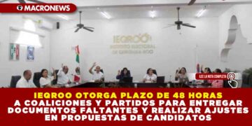 IEQROO OTORGA PLAZO DE 48 HORAS A COALICIONES Y PARTIDOS PARA ENTREGAR DOCUMENTOS FALTANTES Y REALIZAR AJUSTES EN PROPUESTAS DE CANDIDATOS
