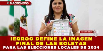 IEQROO DEFINE LA IMAGEN FINAL DE LAS BOLETAS PARA LAS ELECCIONES LOCALES DE 2024