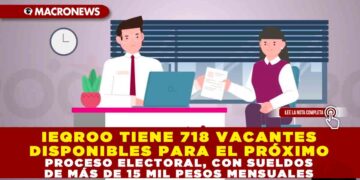 IEQROO TIENE 718 VACANTES DISPONIBLES PARA EL PRÓXIMO PROCESO ELECTORAL, CON SUELDOS DE MÁS DE 15 MIL PESOS MENSUALES