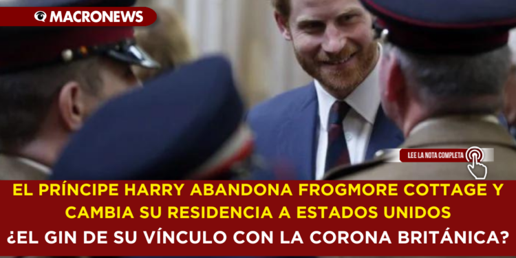 EL PRÍNCIPE HARRY ABANDONA FROGMORE COTTAGE Y CAMBIA SU RESIDENCIA A ESTADOS UNIDOS ¿EL GIN DE SU VÍNCULO CON LA CORONA BRITÁNICA?