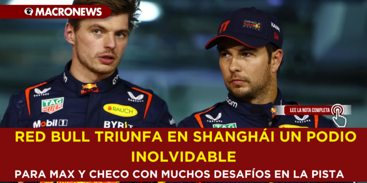 RED BULL TRIUNFA EN SHANGHÁI UN PODIO INOLVIDABLE PARA MAX Y CHECO CON MUCHOS DESAFÍOS EN LA PISTA