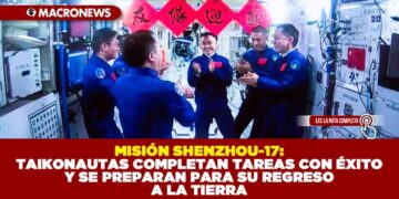 MISIÓN SHENZHOU-17: TAIKONAUTAS COMPLETAN TAREAS CON ÉXITO Y SE PREPARAN PARA SU REGRESO A LA TIERRA