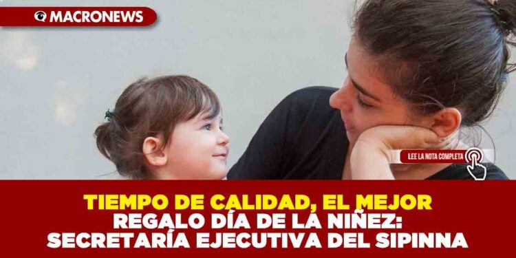 TIEMPO DE CALIDAD, EL MEJOR REGALO DÍA DE LA NIÑEZ: SECRETARÍA EJECUTIVA DEL SIPINNA