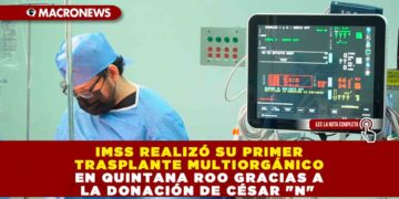 IMSS REALIZÓ SU PRIMER TRASPLANTE MULTIORGÁNICO EN QUINTANA ROO GRACIAS A LA DONACIÓN DE CÉSAR «N»