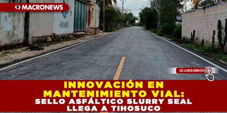 INNOVACIÓN EN MANTENIMIENTO VIAL: SELLO ASFÁLTICO SLURRY SEAL LLEGA A TIHOSUCO