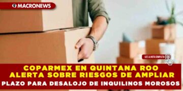 COPARMEX EN QUINTANA ROO ALERTA SOBRE RIESGOS DE AMPLIAR PLAZO PARA DESALOJO DE INQUILINOS MOROSOS