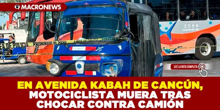EN AVENIDA KABAH DE CANCÚN, MOTOCICLISTA MUERE TRAS CHOCAR CONTRA CAMIÓN