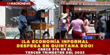 ¡LA ECONOMÍA INFORMAL DESPEGA EN QUINTANA ROO! CRECE 31% EN EL TERCER TRIMESTRE DEL 2023