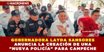 GOBERNADORA LAYDA SANSORES ANUNCIA LA CREACIÓN DE UNA «NUEVA POLICÍA» PARA CAMPECHE