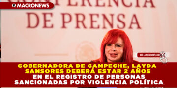 GOBERNADORA DE CAMPECHE, LAYDA SANSORES DEBERÁ ESTAR 2 AÑOS EN EL REGISTRO DE PERSONAS SANCIONADAS POR VIOLENCIA POLÍTICA