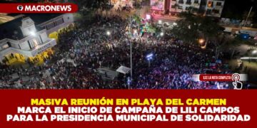 MASIVA REUNIÓN EN PLAYA DEL CARMEN MARCA EL INICIO DE CAMPAÑA DE LILI CAMPOS PARA LA PRESIDENCIA MUNICIPAL DE SOLIDARIDAD