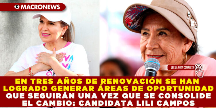 EN TRES AÑOS DE RENOVACIÓN SE HAN LOGRADO GENERAR ÁREAS DE OPORTUNIDAD QUE SEGUIRÁN UNA VEZ QUE SE CONSOLIDE EL CAMBIO: CANDIDATA LILI CAMPOS