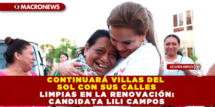 CONTINUARÁ VILLAS DEL SOL CON SUS CALLES LIMPIAS EN LA RENOVACIÓN: CANDIDATA LILI CAMPOS
