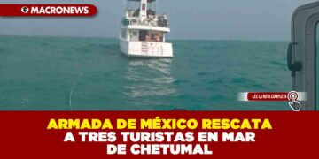 ARMADA DE MÉXICO RESCATA A TRES TURISTAS EN MAR DE CHETUMAL