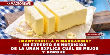 ¿MANTEQUILLA O MARGARINA? UN EXPERTO EN NUTRICIÓN DE LA UNAM EXPLICA CUÁL ES MEJOR Y PORQUE