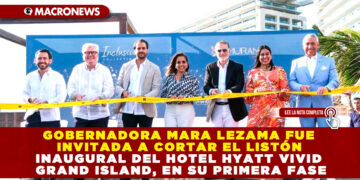 GOBERNADORA MARA LEZAMA FUE INVITADA A CORTAR EL LISTÓN INAUGURAL DEL HOTEL HYATT VIVID GRAND ISLAND, EN SU PRIMERA FASE