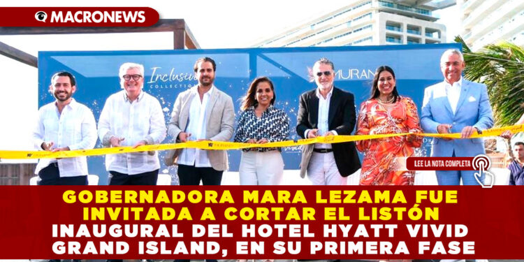 GOBERNADORA MARA LEZAMA FUE INVITADA A CORTAR EL LISTÓN INAUGURAL DEL HOTEL HYATT VIVID GRAND ISLAND, EN SU PRIMERA FASE
