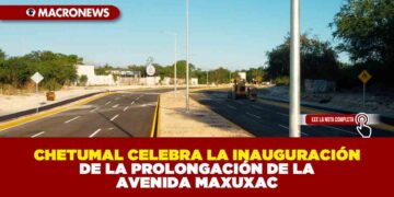 CHETUMAL CELEBRA LA INAUGURACIÓN DE LA PROLONGACIÓN DE LA AVENIDA MAXUXAC