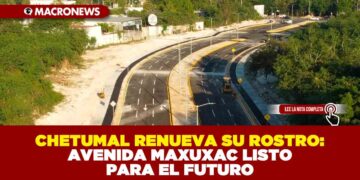 CHETUMAL RENUEVA SU ROSTRO: AVENIDA MAXUXAC LISTO PARA EL FUTURO