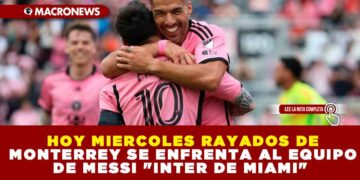 HOY MIERCOLES RAYADOS DE MONTERREY SE ENFRENTA AL EQUIPO DE MESSI «INTER DE MIAMI»