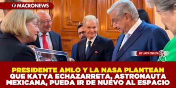 PRESIDENTE AMLO Y LA NASA PLANTEAN A KATYA ECHAZARRETA, ASTRONAUTA MEXICANA, PUEDA IR DE NUEVO AL ESPACIO