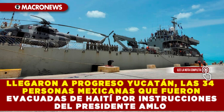 LLEGARON A PROGRESO YUCATÁN, LAS 34 PERSONAS MEXICANAS QUE FUERON EVACUADAS DE HAITÍ POR INSTRUCCIONES DEL PRESIDENTE AMLO