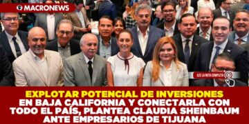 EXPLOTAR POTENCIAL DE INVERSIONES EN BAJA CALIFORNIA Y CONECTARLA CON TODO EL PAÍS, PLANTEA CLAUDIA SHEINBAUM ANTE EMPRESARIOS DE TIJUANA