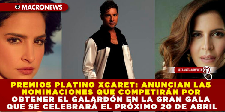 PREMIOS PLATINO XCARET: ANUNCIAN LAS NOMINACIONES QUE COMPETIRÁN POR OBTENER EL GALARDÓN EN LA GRAN GALA QUE SE CELEBRARÁ EL PRÓXIMO 20 DE ABRIL