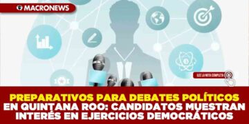 PREPARATIVOS PARA DEBATES POLÍTICOS EN QUINTANA ROO: CANDIDATOS MUESTRAN INTERÉS EN EJERCICIOS DEMOCRÁTICOS