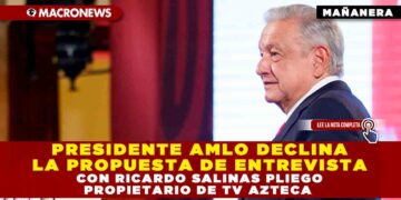 PRESIDENTE AMLO DECLINA LA PROPUESTA DE ENTREVISTA CON RICARDO SALINAS PLIEGO PROPIETARIO DE TV AZTECA
