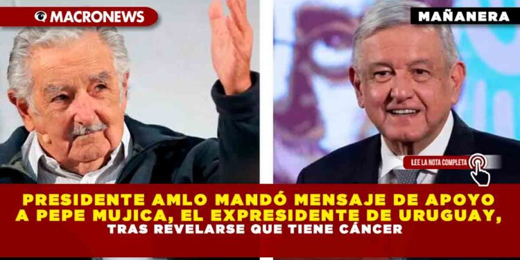 PRESIDENTE AMLO MANDÓ MENSAJE DE APOYO A PEPE MUJICA, EL EXPRESIDENTE DE URUGUAY, TRAS REVELARSE QUE TIENE CÁNCER