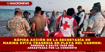 RÁPIDA ACCIÓN DE LA SECRETARÍA DE MARINA EVITA TRAGEDIA EN PLAYA DEL CARMEN: PERSONA A SALVO TRAS SER ARRASTRADA POR LA CORRIENTE