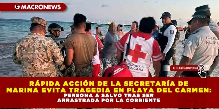 RÁPIDA ACCIÓN DE LA SECRETARÍA DE MARINA EVITA TRAGEDIA EN PLAYA DEL CARMEN: PERSONA A SALVO TRAS SER ARRASTRADA POR LA CORRIENTE