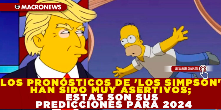 LOS PRONÓSTICOS DE ‘LOS SIMPSON’ HAN SIDO MUY ASERTIVOS; ESTAS SON SUS PREDICCIONES PARA 2024