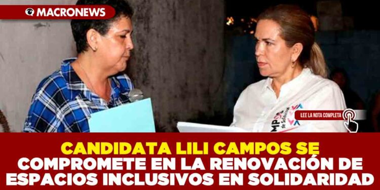 CANDIDATA LILI CAMPOS SE COMPROMETE EN LA RENOVACIÓN DE ESPACIOS INCLUSIVOS EN SOLIDARIDAD