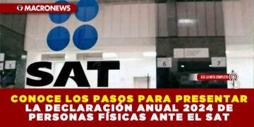 CONOCE LOS PASOS PARA PRESENTAR LA DECLARACIÓN ANUAL 2024 DE PERSONAS FÍSICAS ANTE EL SAT