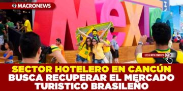 SECTOR HOTELERO EN CANCÚN BUSCA RECUPERAR EL MERCADO TURISTICO BRASILEÑO