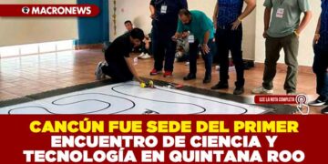 CANCÚN FUE SEDE DEL PRIMER ENCUENTRO DE CIENCIA Y TECNOLOGÍA EN QUINTANA ROO