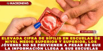ELEVADA CIFRA DE SÍFILIS EN ESCUELAS DE NIVEL MEDIO SUPERIOR Y SUPERIOR, LOS JÓVENES NO SE PREVIENEN A PESAR DE QUE LA INFORMACIÓN LLEGA A SUS ESCUELAS