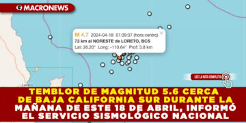 TEMBLOR DE MAGNITUD 5.6 CERCA DE BAJA CALIFORNIA SUR DURANTE LA MAÑANA DE ESTE 18 DE ABRIL, INFORMÓ EL SERVICIO SISMOLÓGICO NACIONAL
