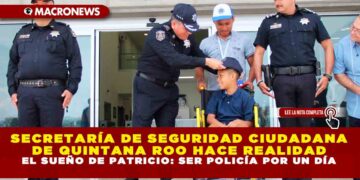 SECRETARÍA DE SEGURIDAD CIUDADANA DE QUINTANA ROO HACE REALIDAD EL SUEÑO DE PATRICIO: SER POLICÍA POR UN DÍA