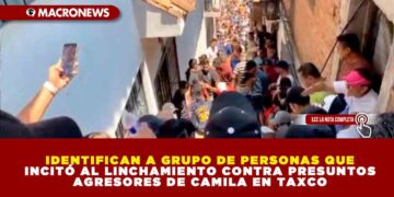 IDENTIFICAN A GRUPO DE PERSONAS QUE INCITÓ AL LINCHAMIENTO CONTRA PRESUNTOS AGRESORES DE CAMILA EN TAXCO