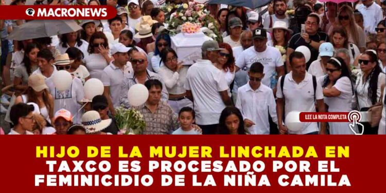 HIJO DE LA MUJER LINCHADA EN TAXCO ES PROCESADO POR EL FEMINICIDIO DE LA NIÑA CAMILA