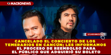 CANCELADO EL CONCIERTO DE LOS TEMERARIOS EN CANCÚN; LES INFORMAMOS EL PROCESO DE REEMBOLSO PARA EL PÚBLICO QUE ADQUIRIÓ SU BOLETO
